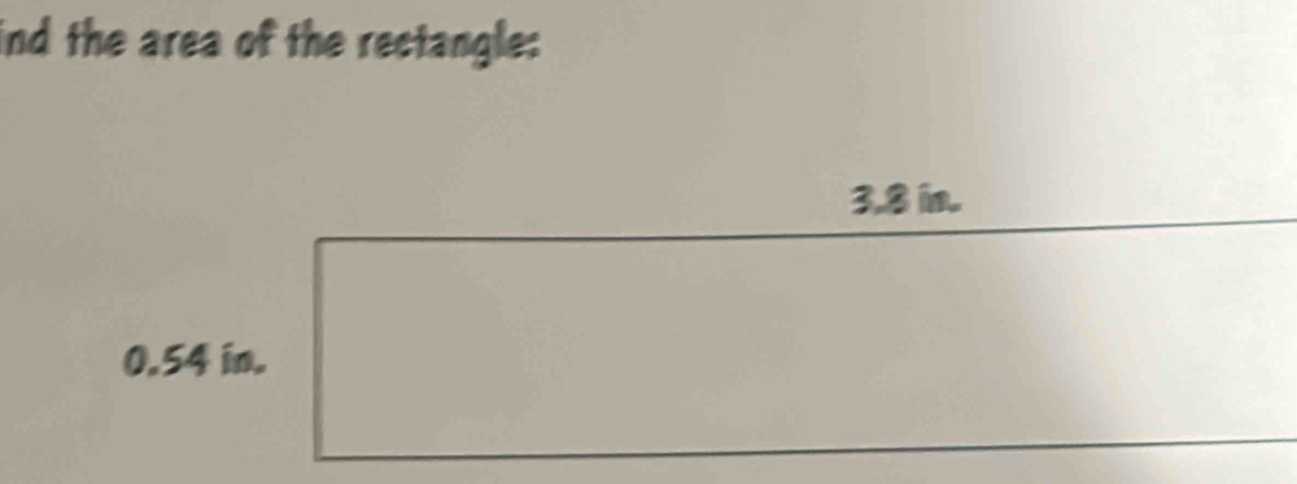 ind the area of the rectangle:
3,8 í.
0.54 in.