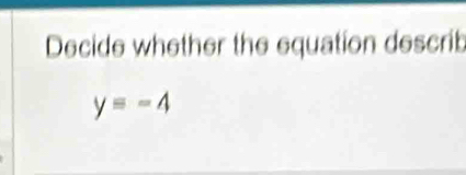 Decide whether the equation describ
y=-4