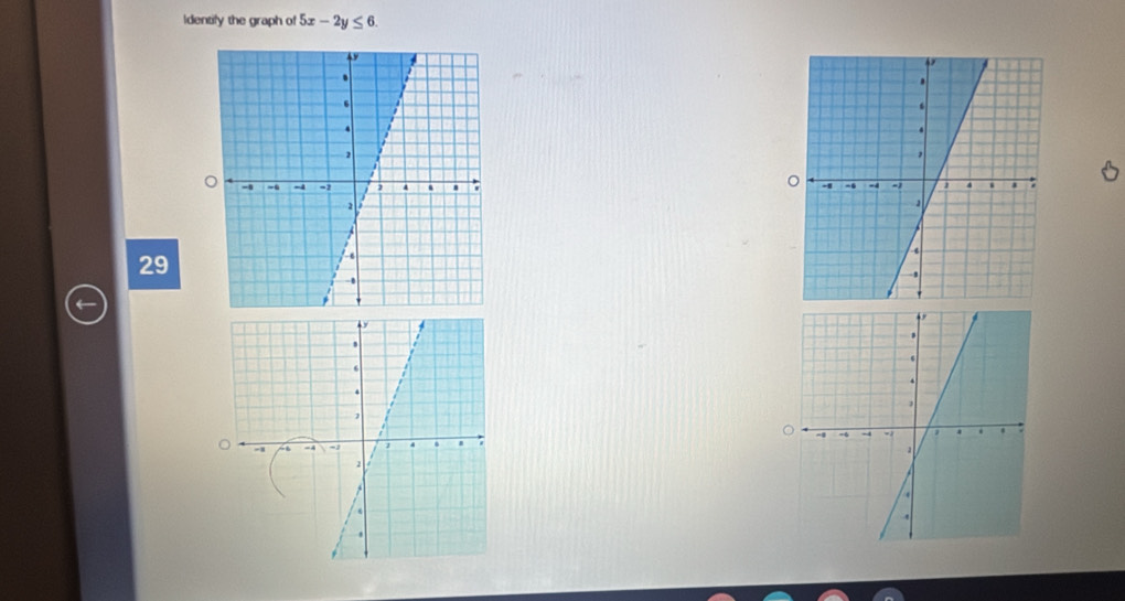 Identify the graph of 5x-2y≤ 6. 
29