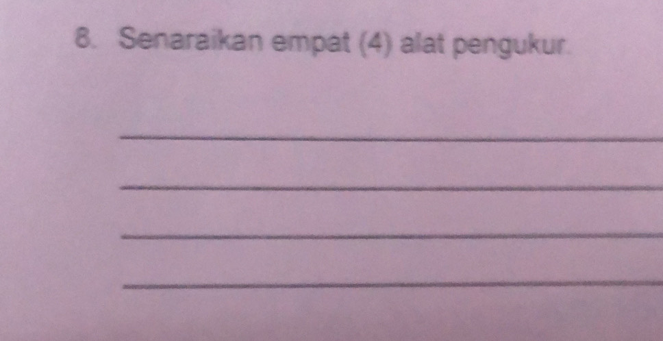 Senaraikan empat (4) alat pengukur. 
_ 
_ 
_ 
_