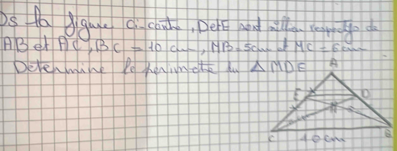 ta qhe cì chle, pere and a lo re pu do
AB et P C,BC=10cm,MB=5cmol MC=6cm
Devermine Pehenincte du