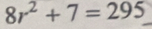 8r^2+7=295