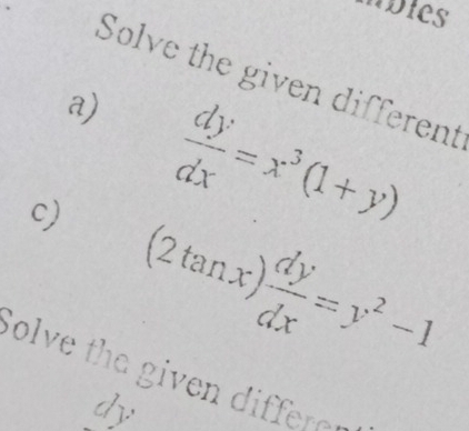 Solve the given different
a)  dy/dx =x^3(1+y)
c) (2tan x) dy/dx =y^2-1
Solve the given differe .
dy