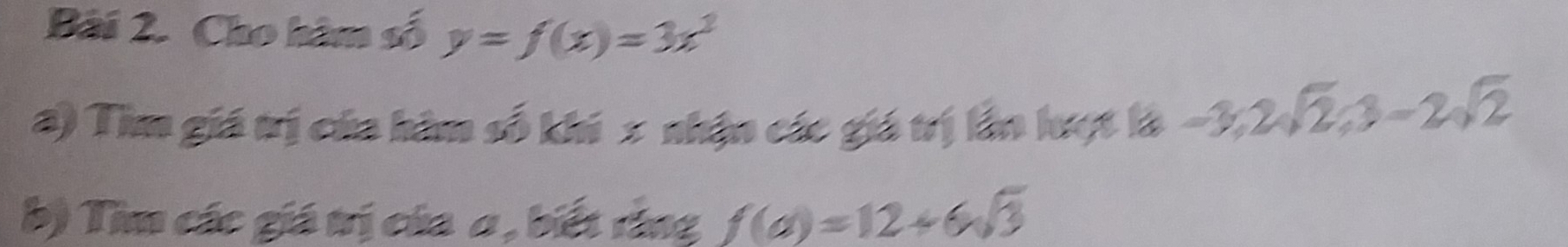 Cho hàm số y=f(x)=3x^3
a) Tìm giá trị của hàm số khi x nhận các giá trị lần lượt là -3, 2sqrt(2), 3-2sqrt(2)
b) Tìm các giá trị của σ , biết rằng f(a)=12+6sqrt(3)