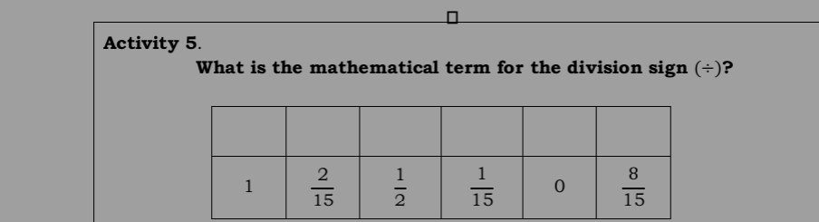 Activity 5.
What is the mathematical term for the division sign (÷)?