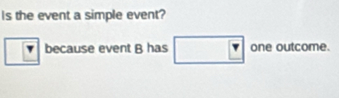 Is the event a simple event? 
because event B has one outcome.