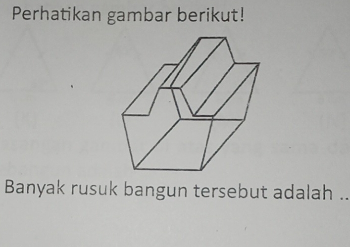 Perhatikan gambar berikut! 
Banyak rusuk bangun tersebut adalah ..