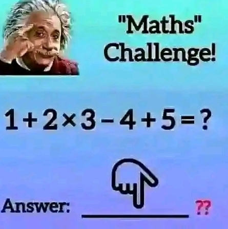 ''Maths'' 
Challenge!
1+2* 3-4+5= ? 
Answer: _??