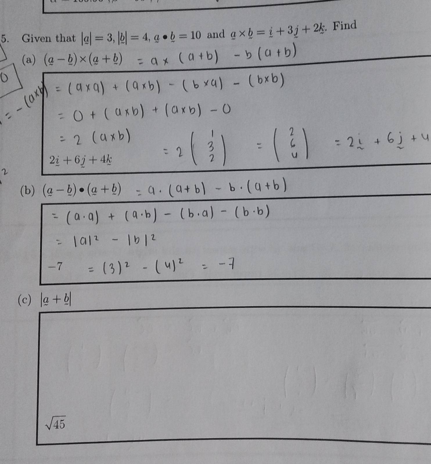 Given that |a|=3, |b|=4, a· b=10 and _ a* _ b=_ i+3_ j+2_ k. Find 
(a) (a-b)* (a+b)
2_ i+6j+4k
2 
(b) (a-b)· (a+b)
7 
(c) |a+b|
sqrt(45)