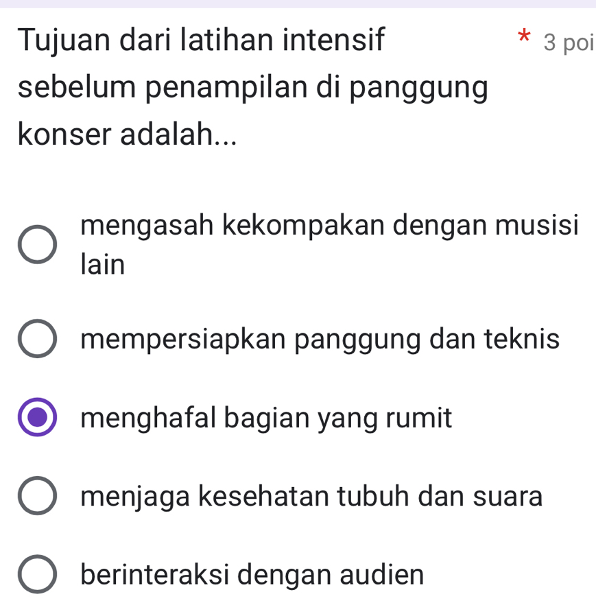 Tujuan dari latihan intensif 3 poi
sebelum penampilan di panggung
konser adalah...
mengasah kekompakan dengan musisi
lain
mempersiapkan panggung dan teknis
menghafal bagian yang rumit
menjaga kesehatan tubuh dan suara
berinteraksi dengan audien