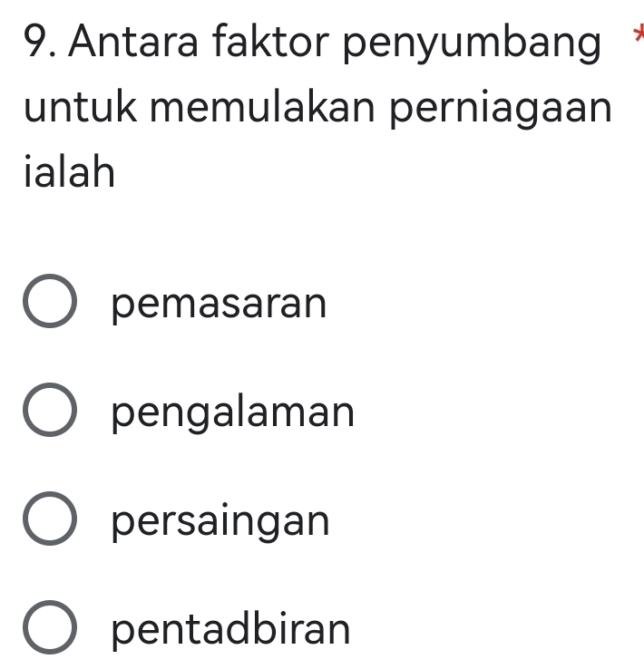 Antara faktor penyumbang
untuk memulakan perniagaan
ialah
pemasaran
pengalaman
persaingan
pentadbiran