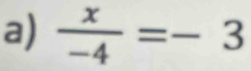  x/-4 =-3