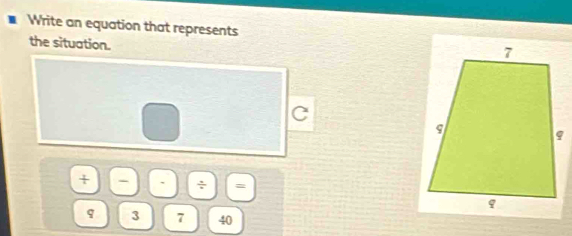 Write an equation that represents 
the situation. 
C 
+ . ÷ = 
q 3 7 40