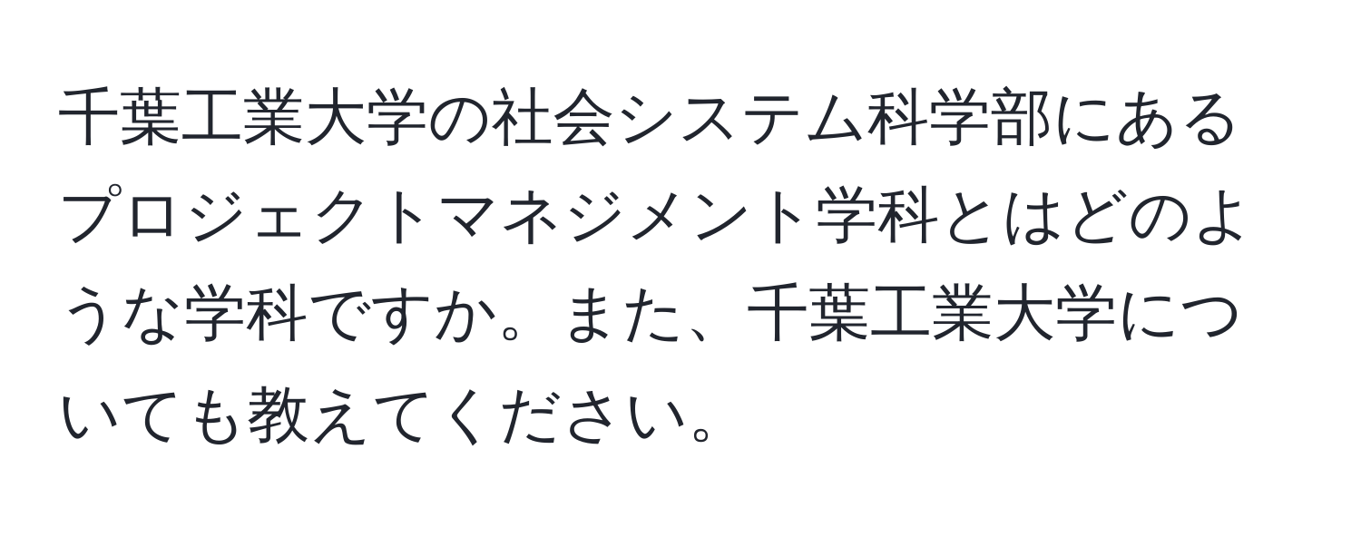 千葉工業大学の社会システム科学部にあるプロジェクトマネジメント学科とはどのような学科ですか。また、千葉工業大学についても教えてください。