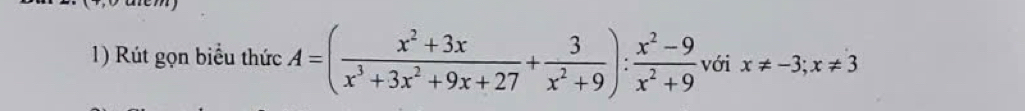 Rút gọn biểu thức A=( (x^2+3x)/x^3+3x^2+9x+27 + 3/x^2+9 ): (x^2-9)/x^2+9  với x!= -3; x!= 3