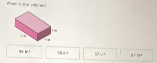 What is the volume?
45in^3 56in^3 57in^3 67in^3