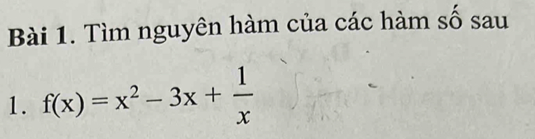 Tìm nguyên hàm của các hàm số sau 
1. f(x)=x^2-3x+ 1/x 