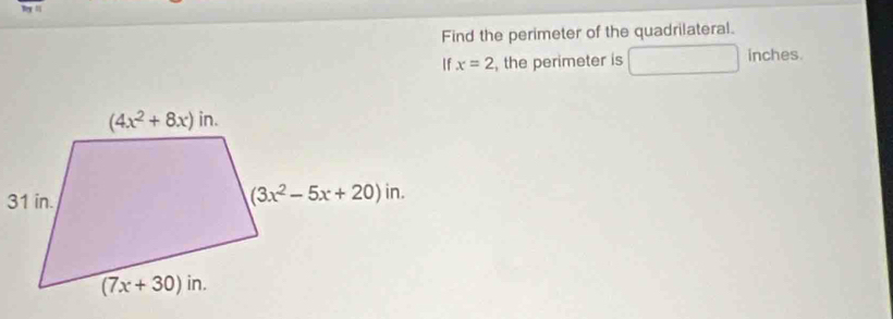 Find the perimeter of the quadrilateral.
If x=2 , the perimeter is □  □ inches.