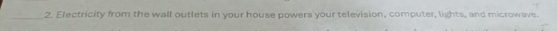 Electricity from the wall outlets in your house powers your television, computer, lights, and microwave.