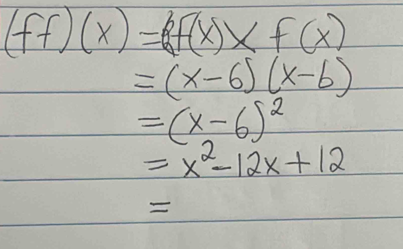 (ff)(x)=ff(x)* f(x)
=(x-6)(x-6)
=(x-6)^2
=x^2-12x+12