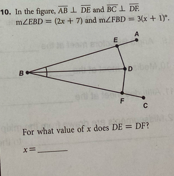 In the figure, overline AB⊥ overline DE and overline BC⊥ overline DF.
m∠ EBD=(2x+7) and m∠ FBD=3(x+1)^circ . 
For what value of x does DE=DF ?
x= _