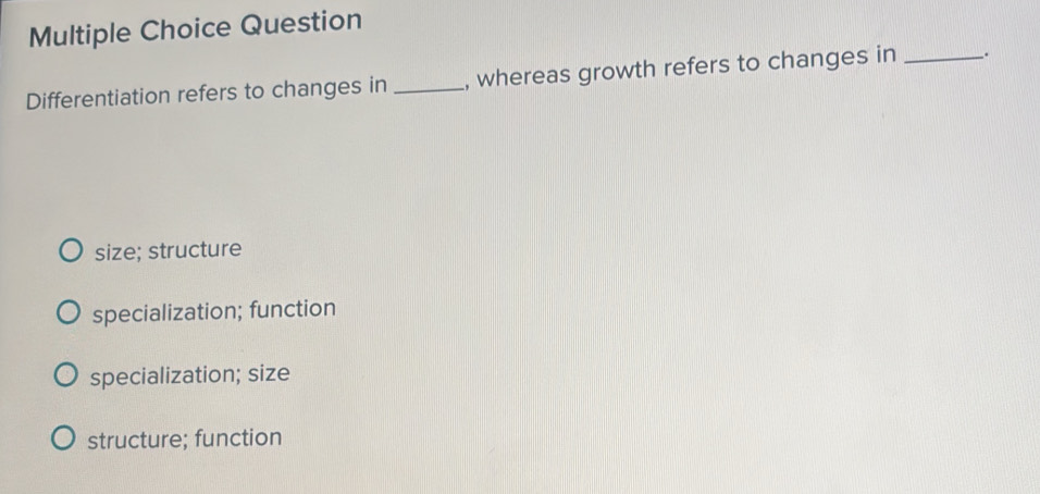 Solved: Question Differentiation refers to changes in _, whereas growth ...