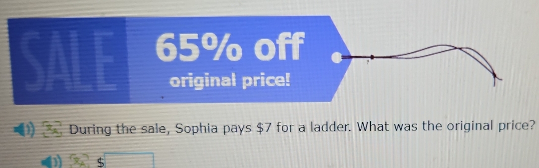 )) During the sale, Sophia pays $7 for a ladder. What was the original price?
$