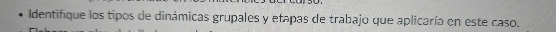 Identifique los tipos de dinámicas grupales y etapas de trabajo que aplicaría en este caso.