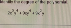 ldentify the degree of the polynomial.
2x^3y^4+9xy^4+9x^2y