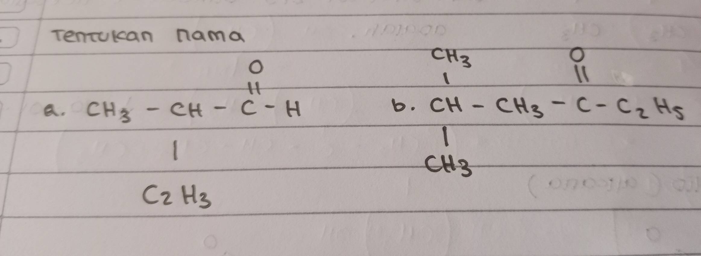 Tenrukan nama 
a. CH_3-CH-Cl^--H beginarrayr G_3 CH--CH_3-C-C_2 H_5 CH_3endarray
b.
C_2H_3