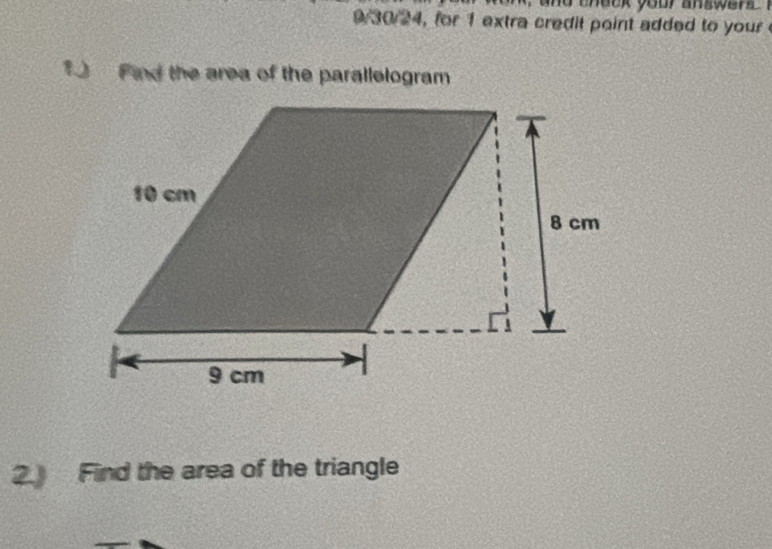 nd check your answers . 
9/30/24, for 1 extra credit point added to your 
1 Find the area of the parallelogram 
2. Find the area of the triangle