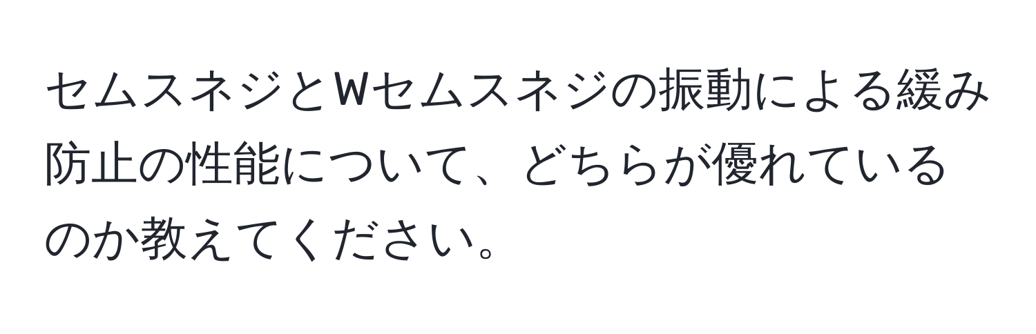 セムスネジとWセムスネジの振動による緩み防止の性能について、どちらが優れているのか教えてください。