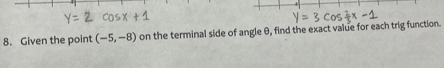 Given the point (-5,-8) on the terminal side of angle θ, find the exact value for each trig function.