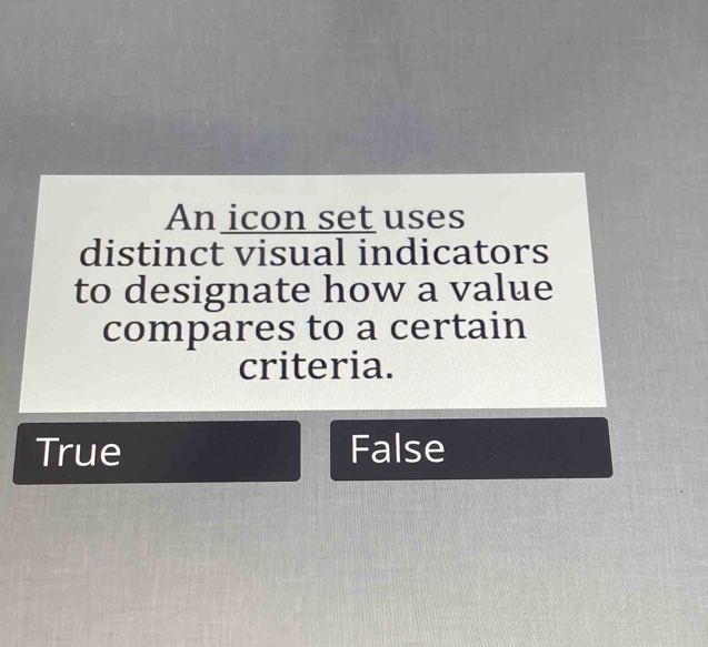 An icon set uses
distinct visual indicators
to designate how a value
compares to a certain
criteria.
True False