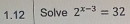 1.12 Solve 2^(x-3)=32