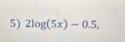 2log (5x)-0.5,