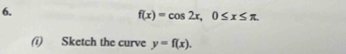 f(x)=cos 2x, 0≤ x≤ π. 
(i) Sketch the curve y=f(x).