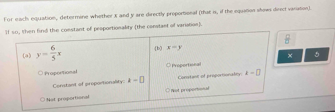 For each equation, determine whether x and y are directly proportional (that is, if the equation shows direct variation).
tant of proportionality (the constant of variation).