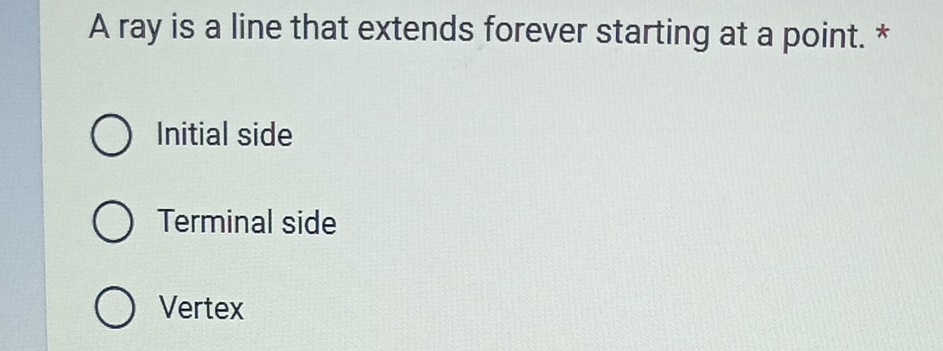 A ray is a line that extends forever starting at a point. *
Initial side
Terminal side
Vertex