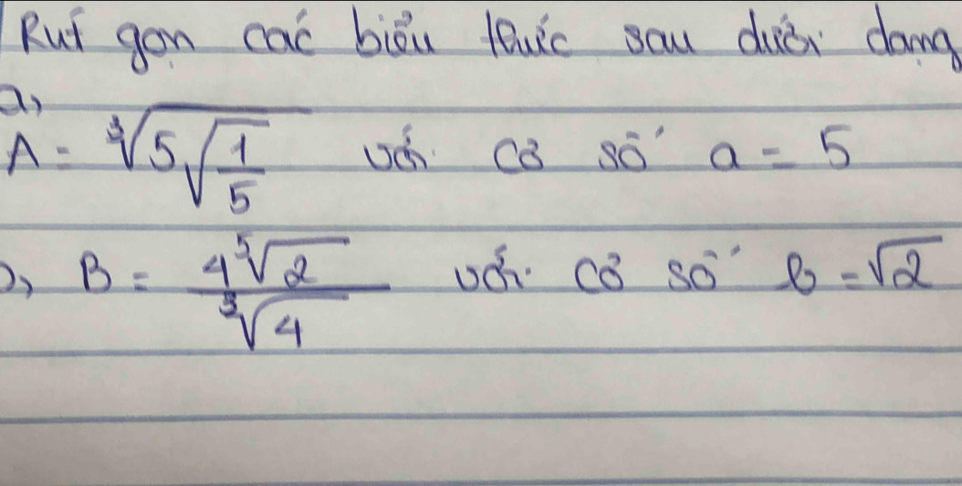 Rut gon cai biòu fuic sau duǎ dong
A=sqrt[3](5sqrt frac 1)5 Uch C380° a=5
B= 4sqrt[5](2)/sqrt[3](4) 
cot 30^2SO'· l=sqrt(2)