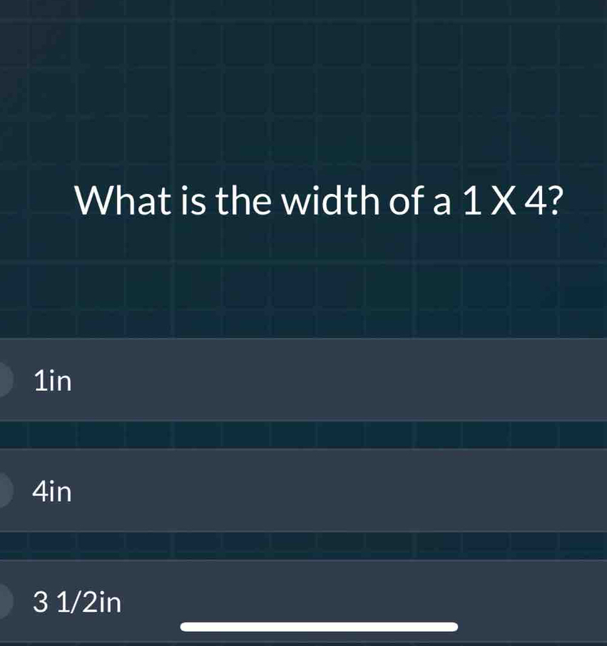 What is the width of a 1* 4 ?
1in
4in
3 1/2in