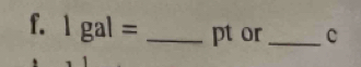 1gal= _ pt or_  c