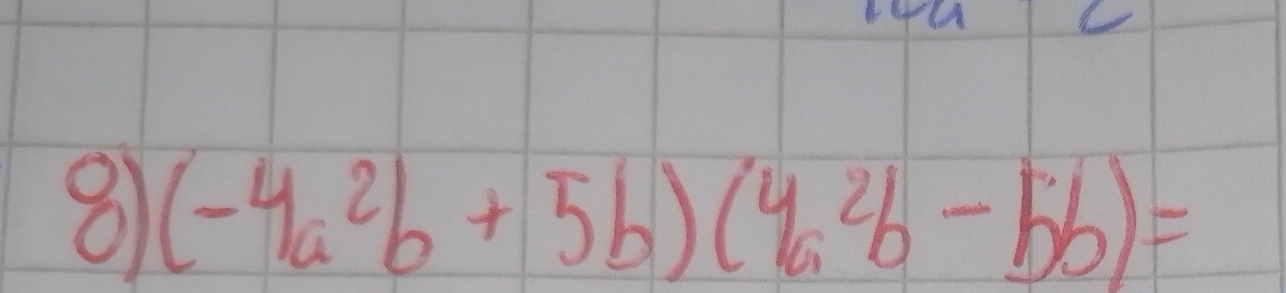 8 (-4a^2b+5b)(4a^2b-bb)=