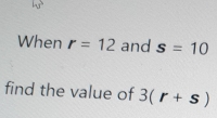 When r=12 and s=10
find the value of 3(r+s)