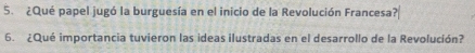 ¿Qué papel jugó la burguesía en el inicio de la Revolución Francesa 
6. ¿Qué importancia tuvieron las ideas ilustradas en el desarrollo de la Revolución?