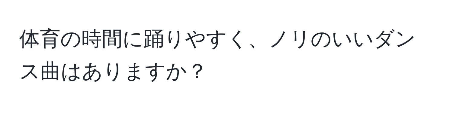 体育の時間に踊りやすく、ノリのいいダンス曲はありますか？