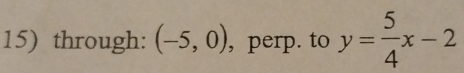 through: (-5,0) , perp. to y= 5/4 x-2