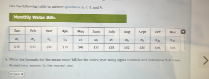 Use the following table to answer questions 6, 7, 8, and 9. 
Monthly Water Bils 
6. Write the formula for the mean water bill for the entire year using sigma notation and determine that mean 
Round your answer to the nearest cent. 
Atswer 7