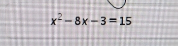 x^2-8x-3=15