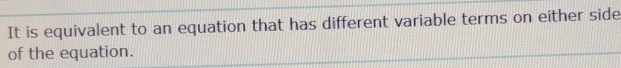 It is equivalent to an equation that has different variable terms on either side 
of the equation.